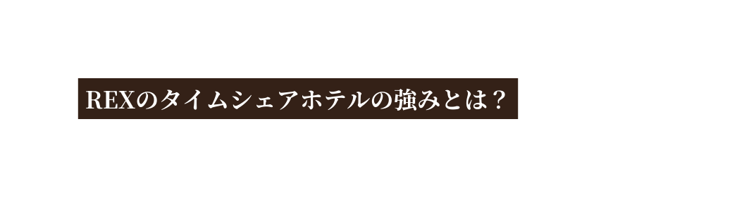 REXのタイムシェアホテルの強みとは